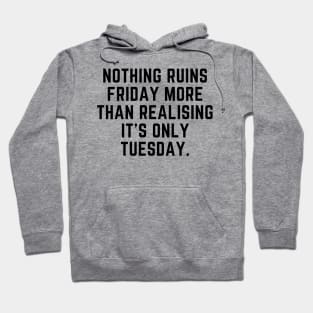 Nothing ruins Friday more than realising it's only Tuesday Hoodie